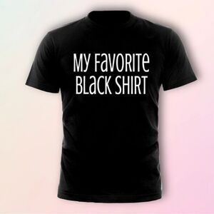 Custom, “My Favorite Black Shirt”, Slim Fit Tee, US Women’s Size S-3X, NEW
